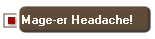 Mage-er Headache!