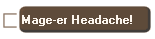 Mage-er Headache!